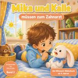 Mika und Kalle müssen zum Zahnarzt: Ein Mitmach-Bilderbuch über Mut, das Kribbeln im Bauch und den ersten Zahnarzt-Besuch für Kinder ab 4 Jahren (Die bunte Welt von Mika & Kalle, Band 2)