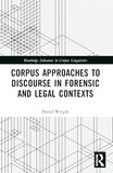 Corpus Approaches to Discourse in Forensic and Legal Contexts