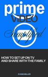 PRIME VIDEO Simplified: How to Set Up on Tv and Share with The Family