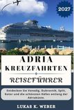 ADRIA-KREUZFAHRTEN REISEFÜHRER: Entdecken Sie Venedig, Dubrovnik, Split, Kotor und die schönsten Häfen entlang der Adriaküste.
