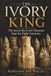 THE IVORY KING: The Secret the Lewis Chessmen Kept for Eight Centuries