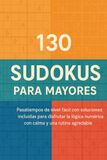 130 Sudokus para Mayores: Pasatiempos de nivel fácil con soluciones incluidas para disfrutar la lógica numérica con calma y una rutina agradable