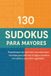 130 Sudokus para Mayores: Pasatiempos de nivel fácil con soluciones incluidas para disfrutar la lógica numérica con calma y una rutina agradable