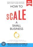 How to Scale a Small Business:: Strategies for Growth and Long-Term Success [Increase Revenue, Streamline Operations, and Expand Your Customer Base]