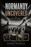 Normandy Independently Published Normandy Uncovered: First-Hand Stories from D-Day Veterans Paperback