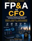 FP&A to CFO: The Practical Playbook for Driving Business Performance and Strategic Decisions