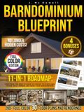 Barndominium Blueprint: The Most Complete Step-by-Step Guide With 200+ Full-Color 3D Floor Plans and Renderings From Choosing Land to Interior Design Revealing the Real Hidden Costs No One Tells You