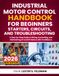 Industrial Motor Control Handbook for Beginners: Starters, Circuits, and Troubleshooting: A Step-by-Step Guide to Wiring, Controlling, and Maintaining AC and DC Motors with Confidence