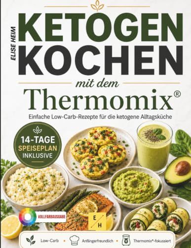 Ketogen Thermomix Ketogen kochen mit dem Thermomix®: Das einfache Low-Carb-Thermomix®-Kochbuch für Anfänger und Vielbeschäftigte: Proteinreiche, budgetfreundliche ... Fettabbau-Zielen und Energie im Alltag