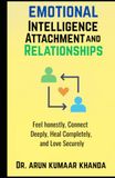 Emotional Intelligence, Attachment and Relationships: Feel honestly, Connect Deeply, Heal Completely, and Love Securely.
