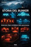 Storia del bunker: Sotterranei, rifugi e architetture della sopravvivenza