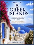 THE TOP 5 GREEK ISLANDS An Illustrated Insider Guide to Santorini, Mykonos, Crete, Corfu & Rhodes: 8.25 X 11 Inches Coffee Table Book with 43 Bespoke Full-Page Color Visual Plates