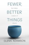 Fewer, Bloomsbury Publishing Plc Fewer, Better Things The Hidden Wisdom of Objects Paperback