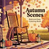 Cozy Autumn Scenes Coloring Book: Bold and Easy Coloring Book for Adults and Teens | Relaxing Fall Porches, Pumpkins, Falling Leaves and Peaceful Seasonal Designs