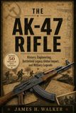 The AK-47 The AK-47 Rifle: History, Engineering, Battlefield Legacy, Global Impact, and Military Legends