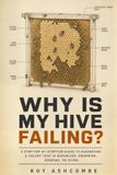 Why Is My Hive Failing?: A Symptom-by-Symptom Guide to Diagnosing a Colony That Is Queenless, Swarming, Robbing, or Dying