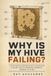 Why Is My Hive Failing?: A Symptom-by-Symptom Guide to Diagnosing a Colony That Is Queenless, Swarming, Robbing, or Dying