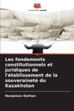 Les Editions Notre Savoir Les fondements constitutionnels et juridiques de l'établissement de la souveraineté du Kazakhstan Paperback