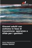Giovani adulti con autismo in fase di transizione: speranze e sfide per i genitori