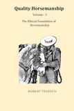 Quality Horsemanship: Volume 1 - The Ethical Foundation of Horsemanship