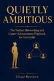 Quietly Ambitious: The Tactical Networking and Career Advancement Playbook for Introverts