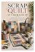 SCRAP QUILT WORKSHOP: Transform Fabric Remnants into Patchwork Keepsakes, Table Accents, and Cozy Handmade Decor