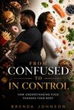 From Confused To In Control: How Understanding Food Changes Your Body