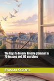 The Keys to French: French grammar in 70 lessons and 210 exercises
