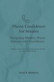 Phone Confidence for Seniors: Navigating Modern Phone Systems with Confidence