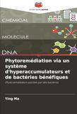Phytoremédiation via un système d'hyperaccumulateurs et de bactéries bénéfiques: Phytoremédiation assistée par des bactéries