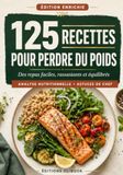 125 recettes pour perdre du poids: Des repas faciles, rassasiants et équilibrés pour la vie de tous les jours