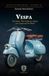 Vespa: The Scooter That Became Italy: How a Piaggio Scooter Defined a Nation and Conquered the World
