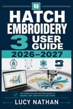 Hatch Embroidery 3 User Guide 2026–2027: From Design Software Basics to Professional Monogramming and Applique Techniques