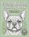 French Bulldog Forever: The Ultimate Coloring Book for Frenchie Lovers: 40 Charming Illustrations of French Bulldogs for Relaxation and Fun