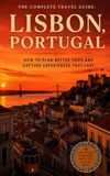 The Complete Travel Guide: Lisbon, Portugal