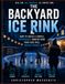 The Backyard Ice Rink: How to Build a Simple and Affordable Backyard Hockey Rink