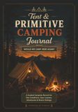 Tent & Primitive Camping Journal: A Guided Campsite Record for Site Conditions, Gear Lessons, Adventures & Return Ratings