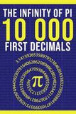 The Infinity of Pi: The First 10,000 Decimals: A Simple Gift for Nerds, Mathematics Lovers and Number Enthusiasts