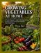 Growing Vegetables at Home: A Practical Beginner’s Guide to Planning, Planting, Growing, and Harvesting Fresh Vegetables — Even in Small Spaces