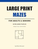 Large Print Maze Puzzles for Adults and Seniors: 60 Relaxing Puzzles to Sharpen Focus and Calm the Mind