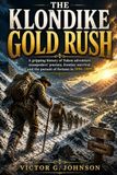 The Klondike Gold Rush: A gripping history of Yukon adventure, stampeders’ journey, frontier survival, and the pursuit of fortune in 1896–1899