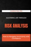 Mastering Life Through Risk Analysis: How to Navigate Uncertainty with Confidence