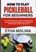 HOW TO PLAY PICKLEBALL FOR BEGINNERS: The Ultimate Beginner’s Guide to Pickleball: Easy Instructions, Smart Strategies, and Confidence-Boosting Tips to Start Playing Today
