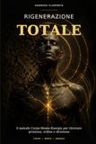 Rigenerazione Totale: Il metodo Corpo-Mente-Energia per ritrovare presenza, ordine e direzione