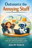 Outsource Bol Outsource the Annoying Stuff: A practical guide for using AI for daily life without becoming a robot Paperback