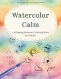 Watercolor Calm: A Relaxing Reverse Coloring Book with Patterns for Adults