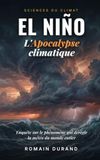 El Niño : L'Apocalypse climatique: Enquête sur le phénomène qui dérègle la météo du monde entier
