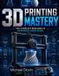 3D Independently Published 3D Printing Mastery: The Complete Beginner to Advanced User Guide Paperback