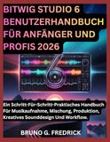 BITWIG STUDIO 6 BENUTZERHANDBUCH FÜR ANFÄNGER UND PROFIS 2026