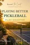 Playing Better Pickleball: Playing Smarter, Moving Better, and Enjoying Every Match